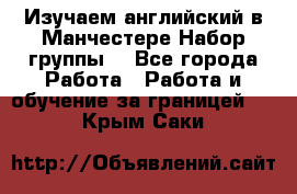 Изучаем английский в Манчестере.Набор группы. - Все города Работа » Работа и обучение за границей   . Крым,Саки
